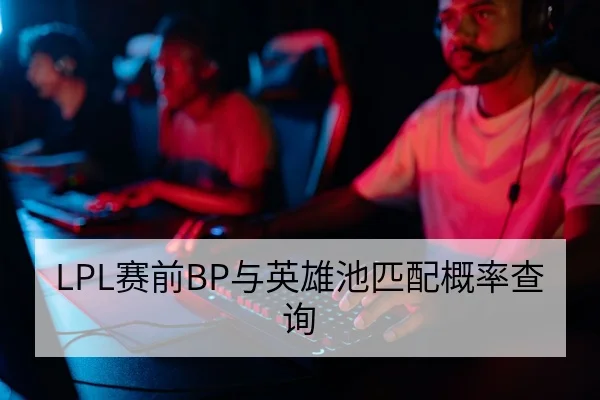 LPL赛前BP与英雄池匹配概率查询
